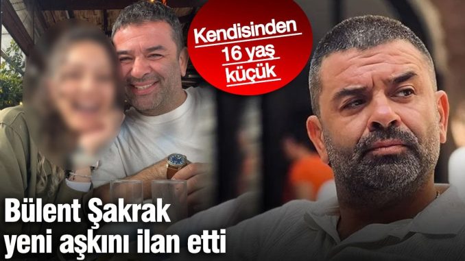bulent-sakrak-yeni-askini-ilan-etti-kendisinden-16-yas-kucuk-BpteDEU3.jpg