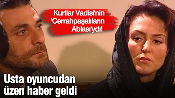 kurtlar-vadisinin-cerrahpasalilarin-ablasiydi-usta-oyuncudan-uzen-haber-geldi-hIf8beLH.jpg