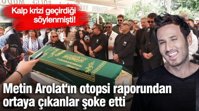 metin-arolatin-otopsi-raporundan-ortaya-cikanlar-soke-etti-kalp-krizi-gecirdigi-soylenmisti-KXrtMQL8.jpg