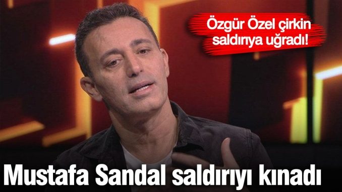 ozgur-ozel-cirkin-saldiriya-ugradi-mustafa-sandal-saldiriyi-kinadi-L4ieLl8H.jpg